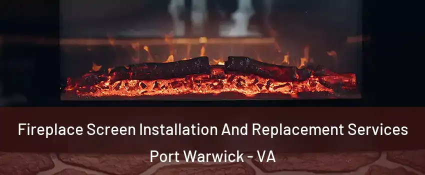 Fireplace Screen Installation And Replacement Services Port Warwick - VA