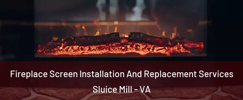 Fireplace Screen Installation And Replacement Services Sluice Mill - VA