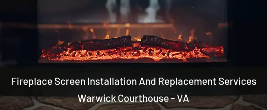Fireplace Screen Installation And Replacement Services Warwick Courthouse - VA