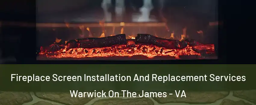 Fireplace Screen Installation And Replacement Services Warwick On The James - VA