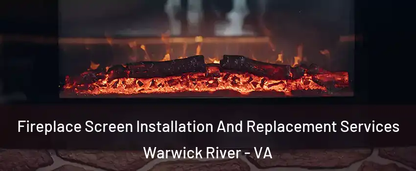 Fireplace Screen Installation And Replacement Services Warwick River - VA