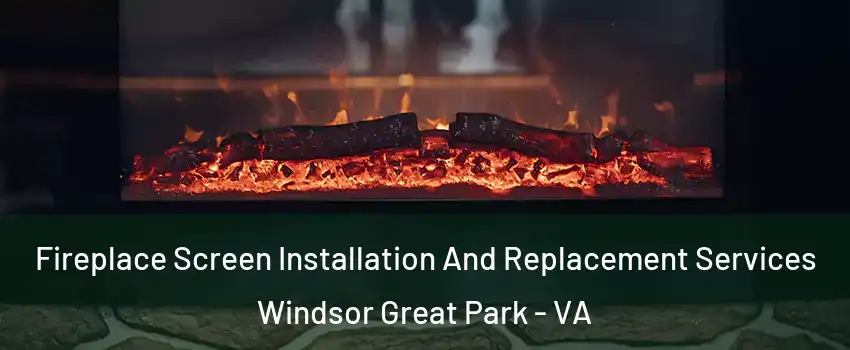 Fireplace Screen Installation And Replacement Services Windsor Great Park - VA