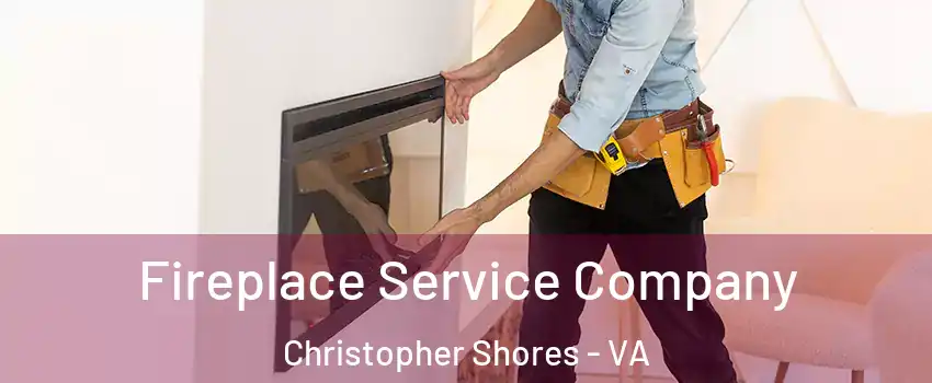 Fireplace Service Company Christopher Shores - VA