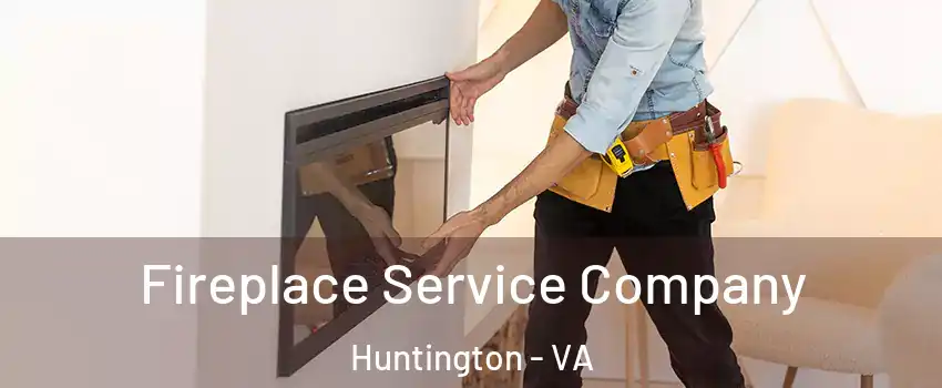 Fireplace Service Company Huntington - VA