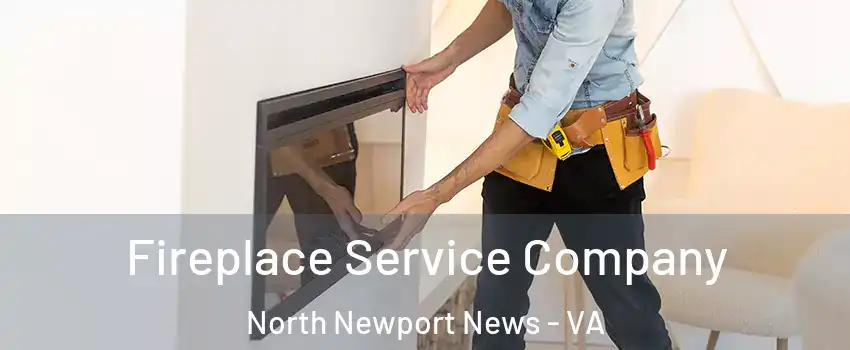 Fireplace Service Company North Newport News - VA