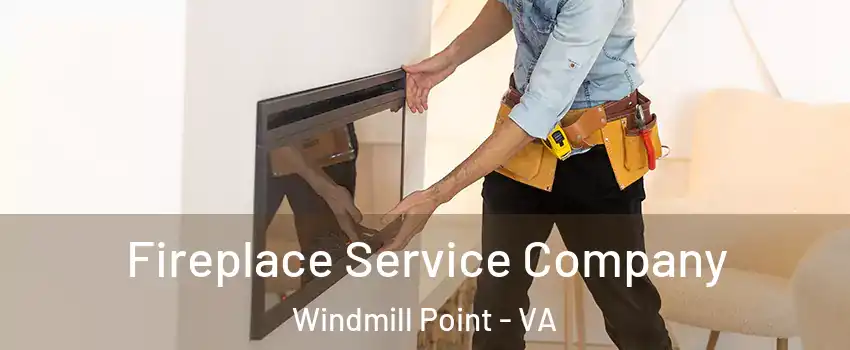 Fireplace Service Company Windmill Point - VA