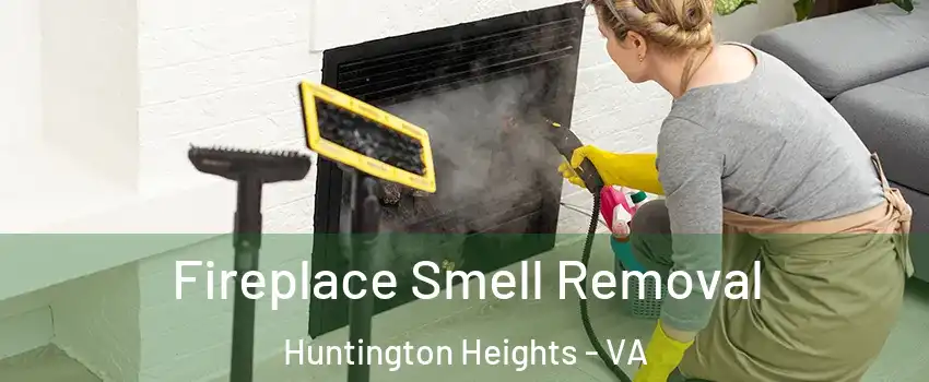 Fireplace Smell Removal Huntington Heights - VA