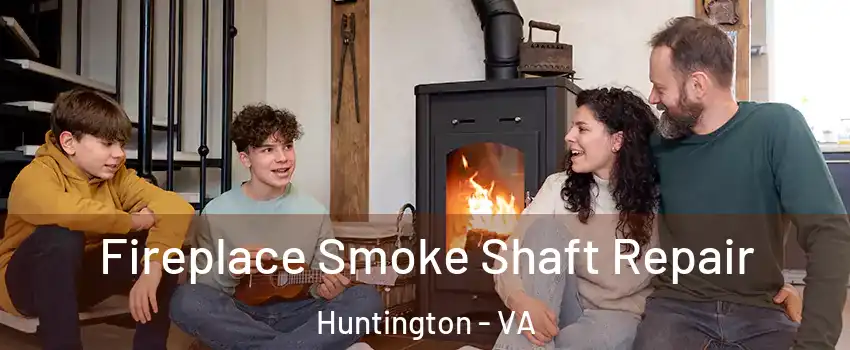 Fireplace Smoke Shaft Repair Huntington - VA