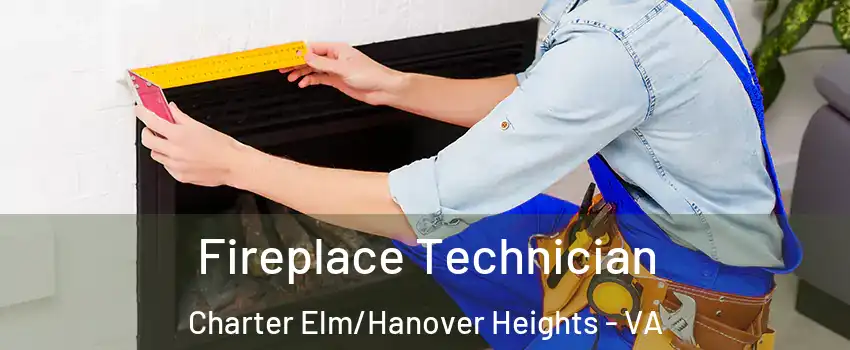 Fireplace Technician Charter Elm/Hanover Heights - VA