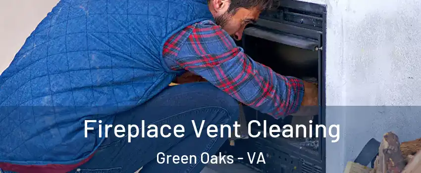 Fireplace Vent Cleaning Green Oaks - VA