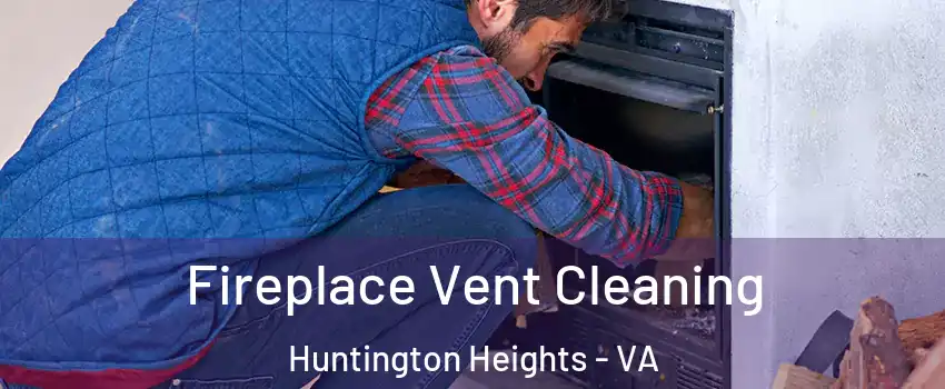 Fireplace Vent Cleaning Huntington Heights - VA