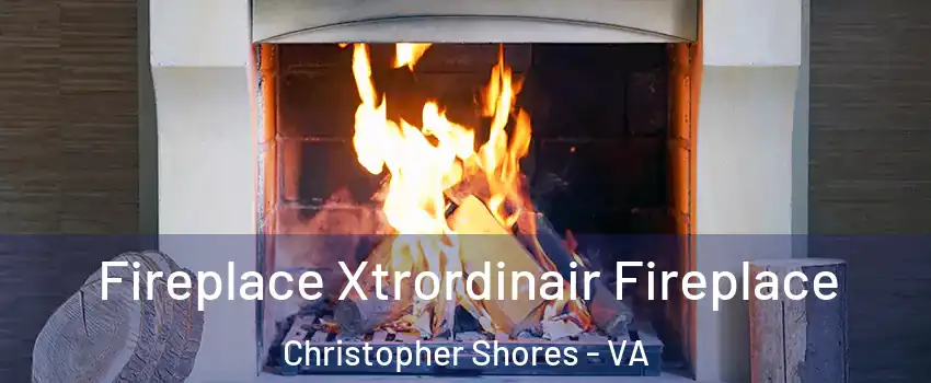 Fireplace Xtrordinair Fireplace Christopher Shores - VA