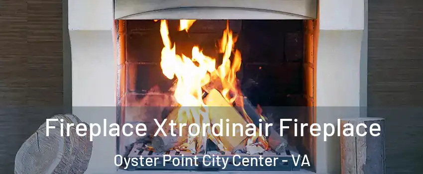 Fireplace Xtrordinair Fireplace Oyster Point City Center - VA
