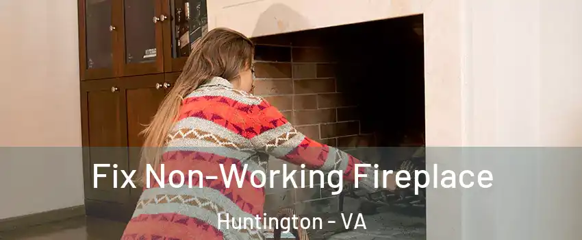 Fix Non-Working Fireplace Huntington - VA
