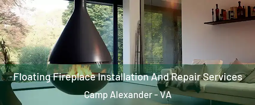 Floating Fireplace Installation And Repair Services Camp Alexander - VA