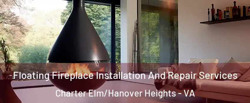 Floating Fireplace Installation And Repair Services Charter Elm/Hanover Heights - VA