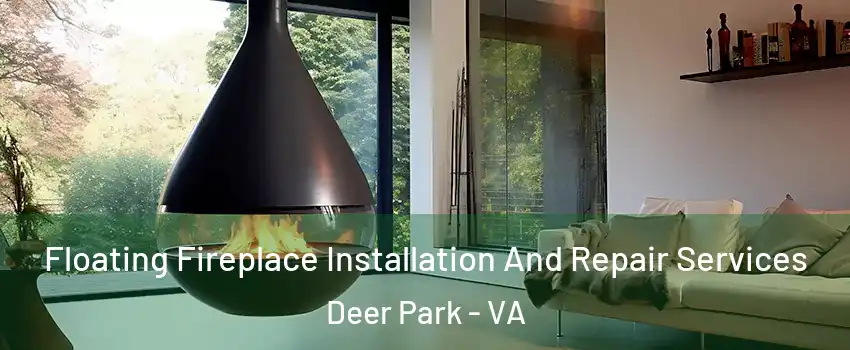 Floating Fireplace Installation And Repair Services Deer Park - VA