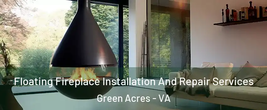Floating Fireplace Installation And Repair Services Green Acres - VA