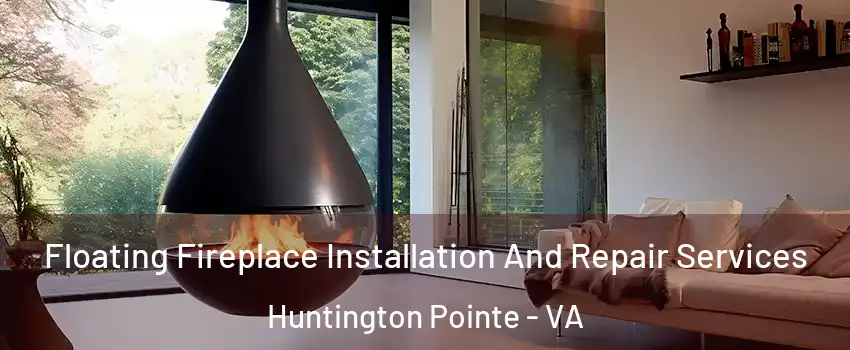 Floating Fireplace Installation And Repair Services Huntington Pointe - VA