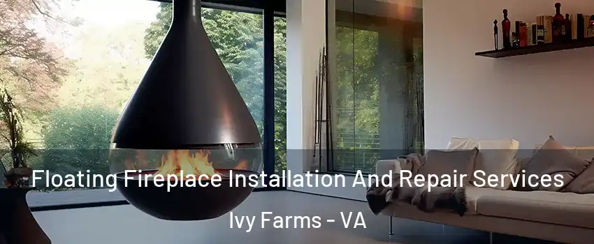 Floating Fireplace Installation And Repair Services Ivy Farms - VA