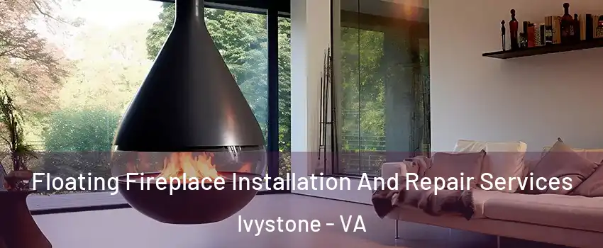 Floating Fireplace Installation And Repair Services Ivystone - VA