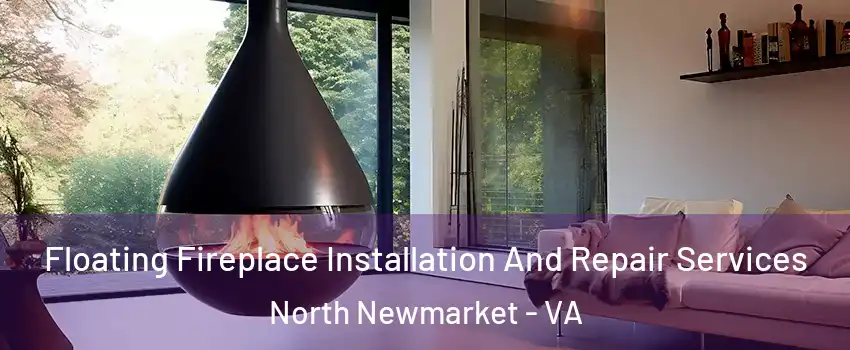 Floating Fireplace Installation And Repair Services North Newmarket - VA
