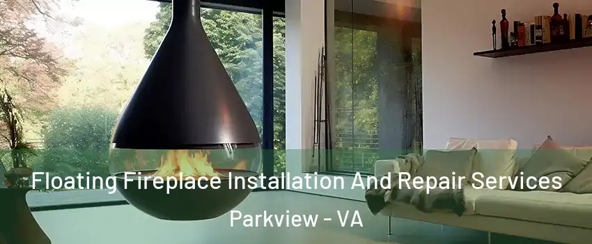 Floating Fireplace Installation And Repair Services Parkview - VA