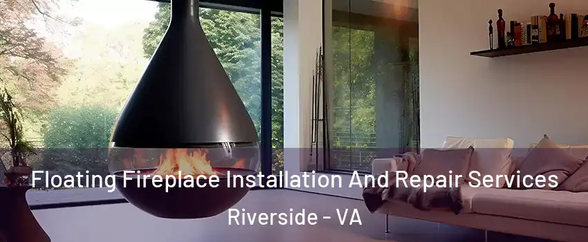Floating Fireplace Installation And Repair Services Riverside - VA