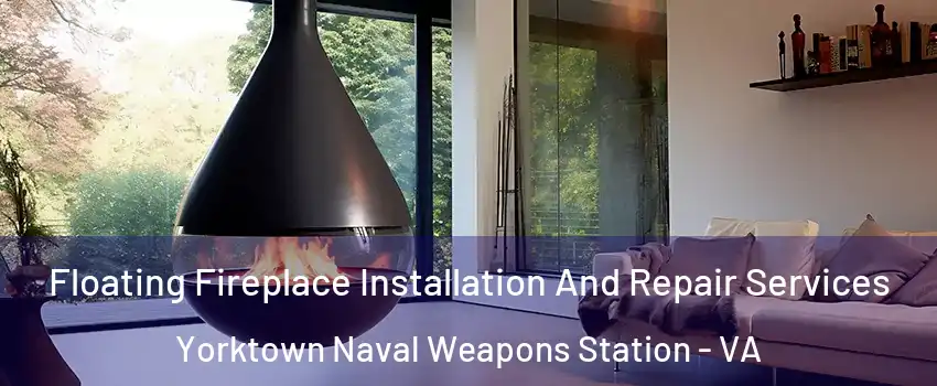 Floating Fireplace Installation And Repair Services Yorktown Naval Weapons Station - VA