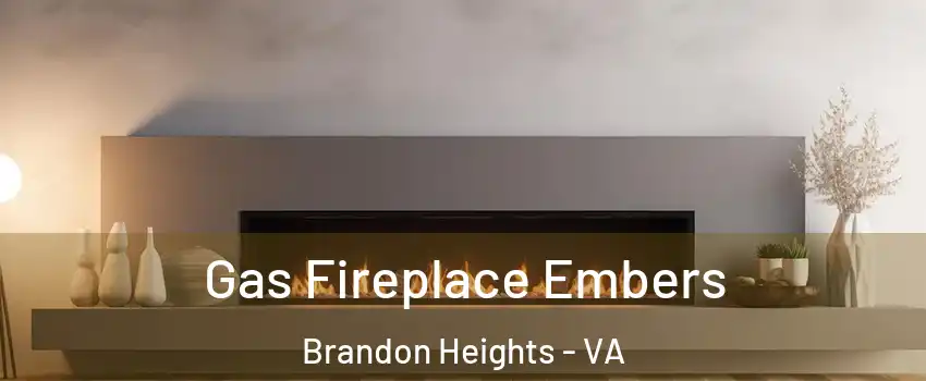 Gas Fireplace Embers Brandon Heights - VA