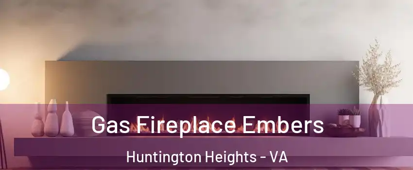 Gas Fireplace Embers Huntington Heights - VA