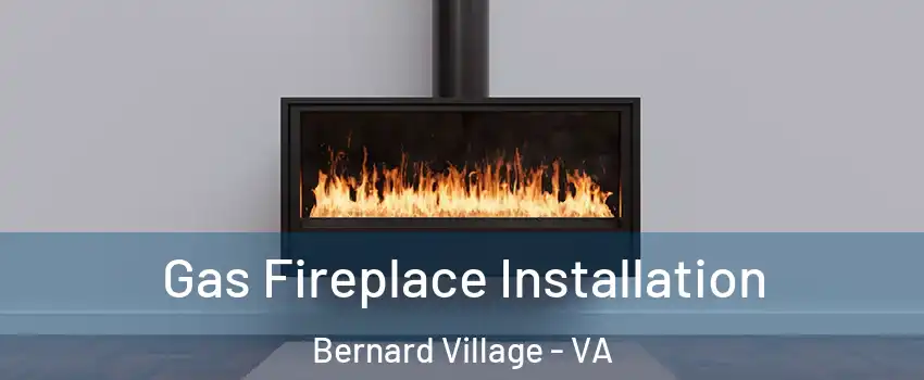 Gas Fireplace Installation Bernard Village - VA