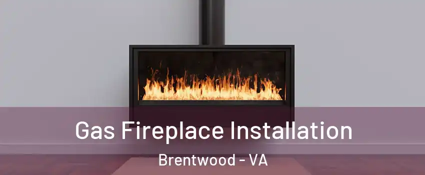 Gas Fireplace Installation Brentwood - VA