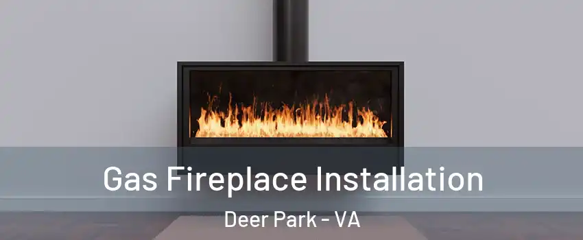 Gas Fireplace Installation Deer Park - VA