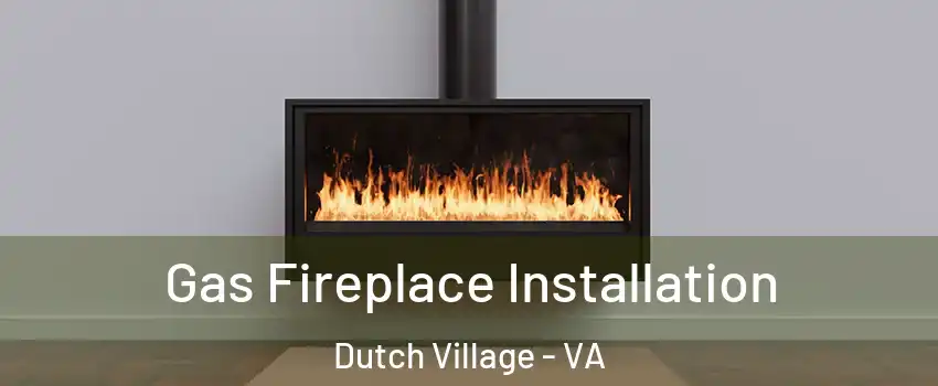 Gas Fireplace Installation Dutch Village - VA