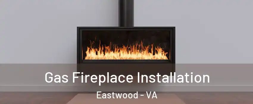 Gas Fireplace Installation Eastwood - VA