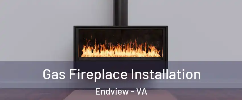 Gas Fireplace Installation Endview - VA