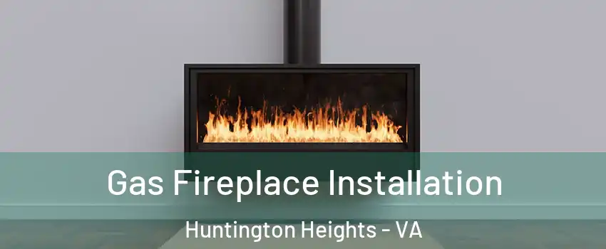 Gas Fireplace Installation Huntington Heights - VA