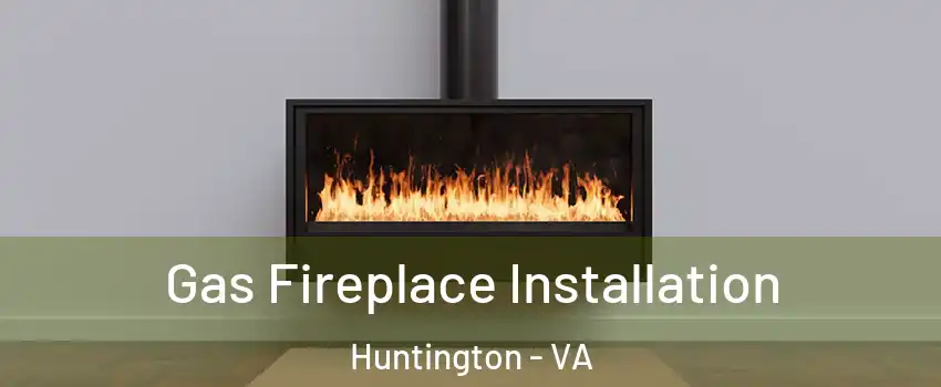 Gas Fireplace Installation Huntington - VA