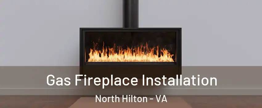Gas Fireplace Installation North Hilton - VA