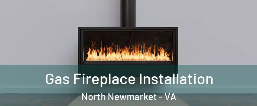Gas Fireplace Installation North Newmarket - VA