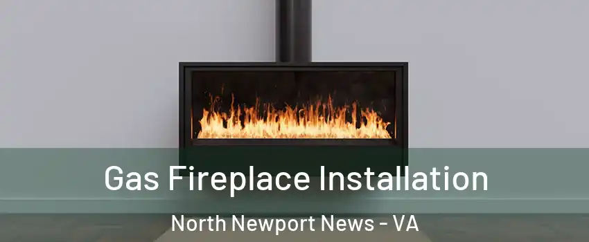 Gas Fireplace Installation North Newport News - VA