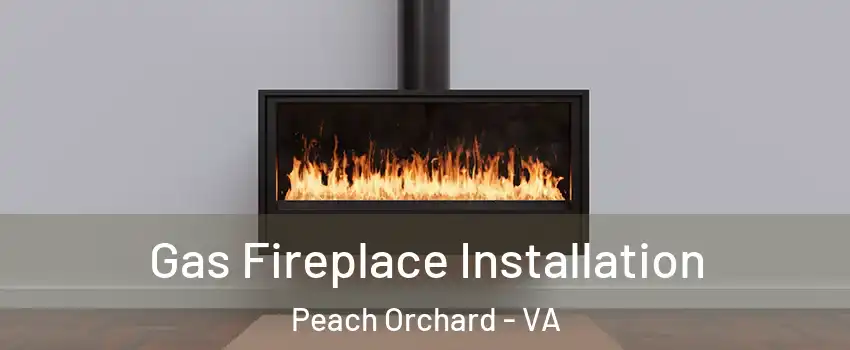 Gas Fireplace Installation Peach Orchard - VA