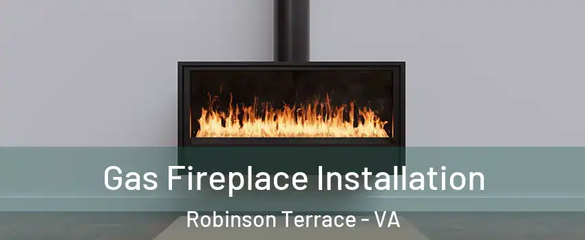 Gas Fireplace Installation Robinson Terrace - VA