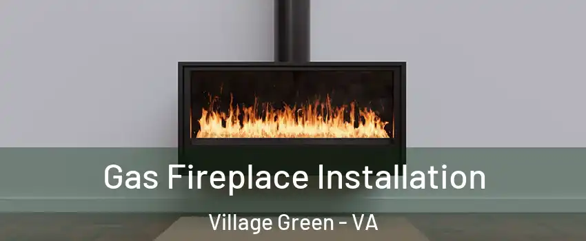 Gas Fireplace Installation Village Green - VA