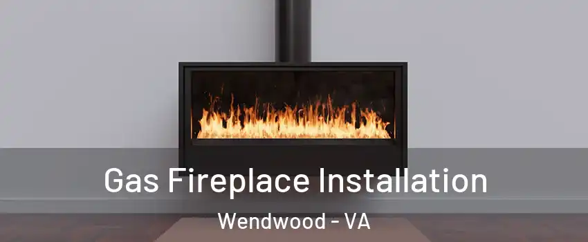 Gas Fireplace Installation Wendwood - VA