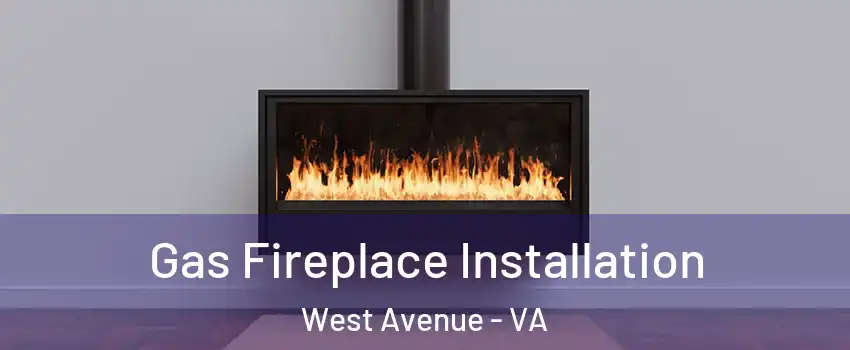 Gas Fireplace Installation West Avenue - VA