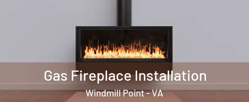 Gas Fireplace Installation Windmill Point - VA