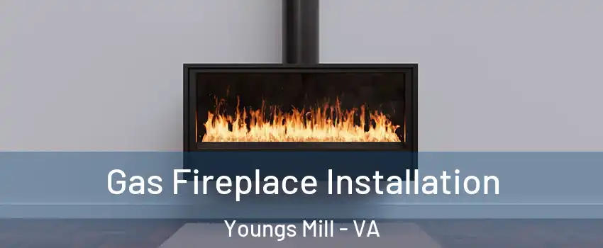 Gas Fireplace Installation Youngs Mill - VA