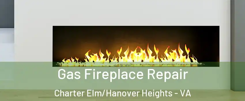 Gas Fireplace Repair Charter Elm/Hanover Heights - VA